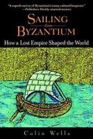 Sailing From Byzantium How a Lost Empire Shaped the World