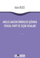 Anglo-Sakson Örnekler Işığında Siyasal Parti ve Seçim Yasaları