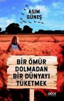 Bir Ömür Dolmadan Bir Dünyayı Tüketmek