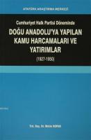 Cumhuriyet Halk Partisi Döneminde Doğu Anadolu'ya Yapılan Kamu Harcamaları ve Yatırımlar (1927-1950)