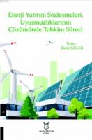 Enerji Yatırım Sözleşmeleri ve Uyuşmazlıklarının Çözümünde Tahkim Süreci