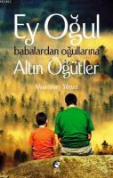 Ey Oğul Babalardan Oğullarına Altın Öğütler