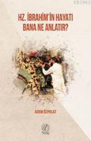 Hz. İbrahim'in Hayatı Bana Ne Anlatır?