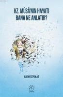 Hz. Mûsâ'nın Hayatı Bana Ne Anlatır?