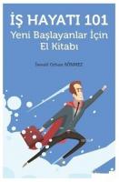 İş Hayatı 101 - Yeni Başlayanlar İçin El Kitabı