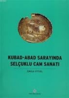 Kubad - Abad Sarayında Selçuklu Cam Sanatı