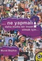 Ne Yapmalı? Daha Mutlu Bir İnsan Olmak İçin...