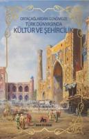 Orta Çağlardan Günümüze Türk Dünyasında Kültür ve Şehircilik