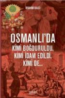 Osmanlı'da Kimi Boğduruldu, Kimi İdam Edildi, Kimi de...