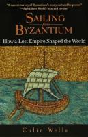 Sailing From Byzantium How a Lost Empire Shaped the World