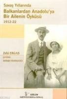 Savaş Yıllarında Balkanlardan Anadoluya Bir Ailenin Öyküsü