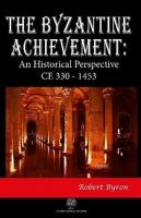 The Byzantine Achievement: An Historical Perspective CE 330 - 1453