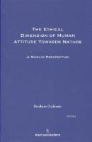 The Ethical Dimesion Of Human Attitude Towards Nature: A Muslim Perspective
