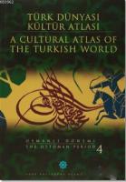 Türk Dünyası Kültür Atlası - A Cultural Atlas Of The Türkish World / Osmanlı Dönemi 4 - The Ottoman