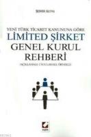 Yeni Türk Ticaret Kanununa Göre Limited Şirket Genel Kurul Rehberi