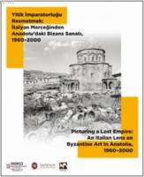 Yitik İmparatorluğu Resmetmek:  İtalyan Merceğinden Anadolu'daki Bizans Sanatı, 1960-2000
