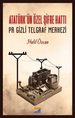 Atatürk'ün Özel Şifre Hattı Pr Gizli Telgraf Merkezi Halil Özcan