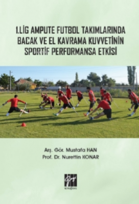 1 Lig Ampute Futbol Takımlarında Bacak ve El Kavrama Kuvvetinin Sportif Performansa Etkisi