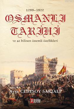 1299 - 1922 Osmanlı Tarihi ve Az Bilinen Önemli Özellikleri Ayşe Cebes