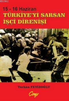 15 - 16 Haziran Türkiye'yi Sarsan İşçi Direnişi Turhan Feyizoğlu