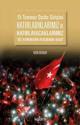 15 Temmuz Darbe Girişimi Hatırladıklarımız ve Hatırlayacaklarımız