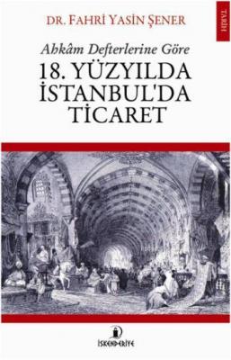 18. Yüzyılda İstanbul'da Ticaret Fahri Yasin Şener