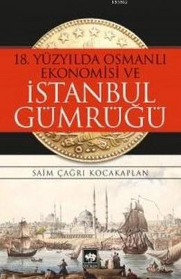 18. Yüzyılda Osmanlı Ekonomisi ve İstanbul Gümrüğü Saim Çağrı Kocakapl