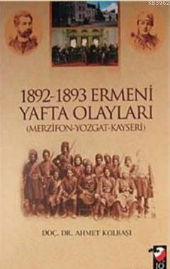 1892-1893 Ermeni Yafta Olayları (Merzifon-Yozgat-Kayseri) Ahmet Kolbaş