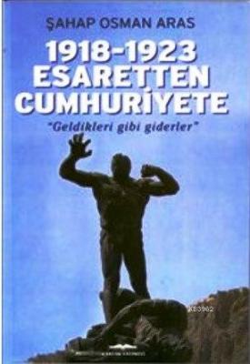1918-1923 Esaretten Cumhuriyete - Geldikleri Gibi Giderler Şahap Osman