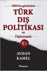1923'ten Günümüze Türk Dış Politikası ve Diplomasisi Ayhan Kamel