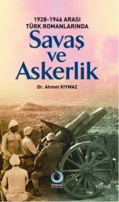 1928-1946 Arası Türk Romanlarında Savaş ve Askerlik Ahmet Kıymaz