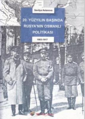 20. Yüzyıl Başında Rusya'nın Osmanlı Politikası Sevilya Aslanova