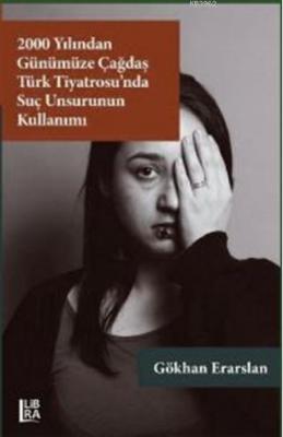 2000 Yılından Günümüze Çağdaş Türk Tiyatrosu'nda Suç Unsurunun Kullanımı