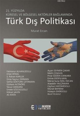 21. Yüzyılda Küresel ve Bölgesel Aktörler Bağlamında Türk Dış Politika