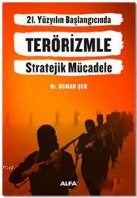 21. Yüzyılın Başlangıcında Terörizmle Stratejik Mücadele Osman Şen