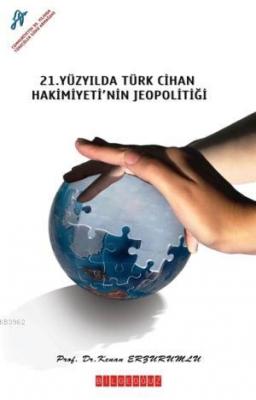 21. yy.da Türk Cihan Hakimiyeti'nin Jeopolitiği Kenan Erzurumlu