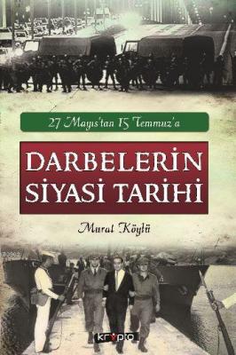 27 Mayıstan 15 Temmuza Darbelerin Siyasi Tarihi Murat Köylü