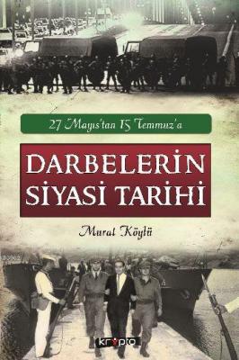 27 Mayıstan 15 Temmuza Darbelerin Siyasi Tarihi
