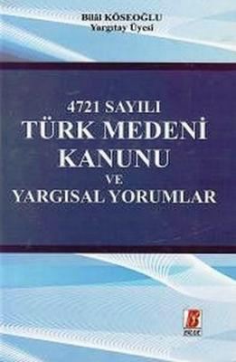 4721 Sayılı Türk Medeni Kanunu ve Yargısal Yorumlar Bilal Köseoğlu