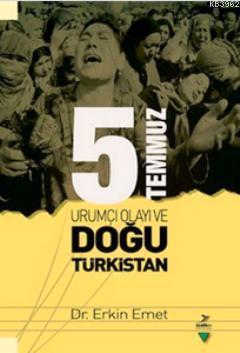 5 Temmuz Urumiçi Olayı ve Doğu Türkistan Erkin Emet