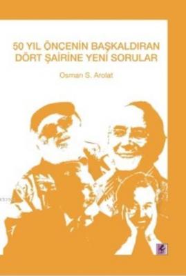 50 Yıl Öncesinin Başkaldıran Dört Şairine Yeni Sorular Osman Arolat