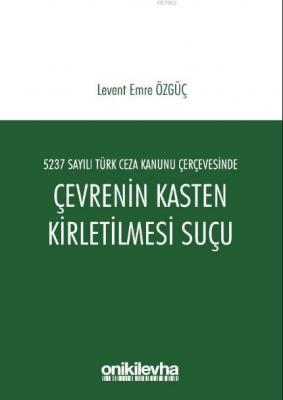 5237 Sayılı Türk Ceza Kanunu Çerçevesinde Çevrenin Kasten Kirletilmesi Suçu