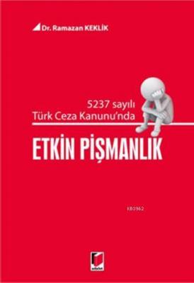 5237 Sayılı Türk Ceza Kanununda Etkin Pişmanlık Ramazan Keklik