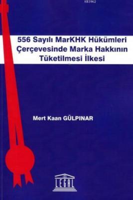 556 Sayılı MarKHK Hükümleri Çerçevesinde Marka Hakkının Tüketilmesi İlkesi