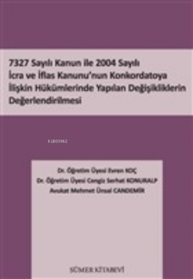 7327 Sayılı Kanun İle 2004 Sayılı İcra ve İflas Kanunu'nun Konkordatoya İlişkin Hükümlerinde Yapılan Değişikliklerin Değerlendirilmesi