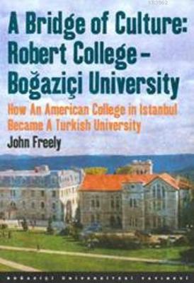 A Bridge of Culture : Robert College-Boğaziçi University John Freely