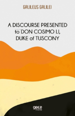 A Discourse Presented to Don Cosimo Li, Duke of Tuscony Galileo Galile