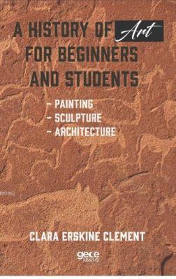 A History of Art For Beginners and Students Clara Erskine Clement