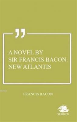 A Novel By Sir Francis Bacon: New Atlantis