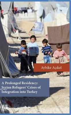 A Prolonged Residency: Syrian Refugees' Crises of Integration Into Tur